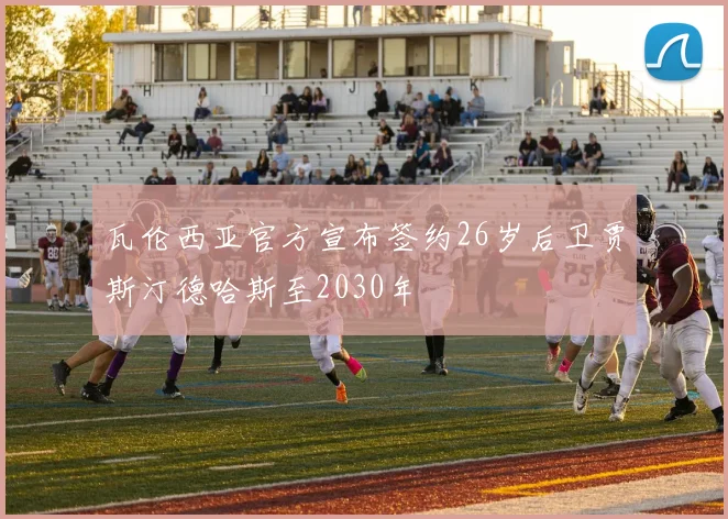 瓦伦西亚官方宣布签约26岁后卫贾斯汀德哈斯至2030年